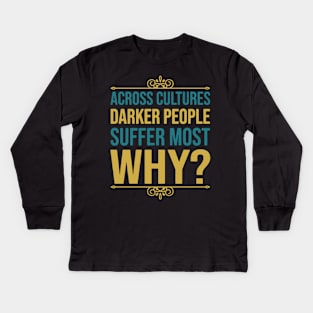 Across Cultures Darker People Suffer Most Why Kids Long Sleeve T-Shirt